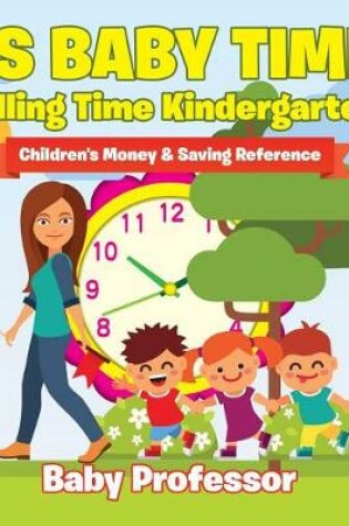 Cover of Its Baby Time! - Telling Time Kindergarten: Children's Money & Saving Reference