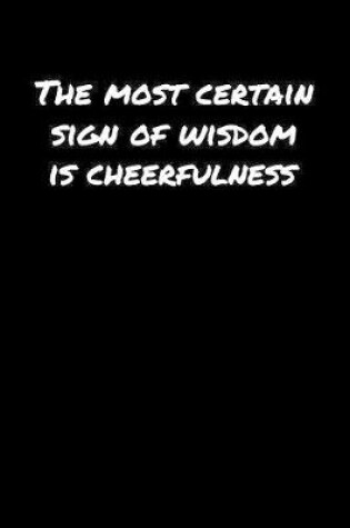 Cover of The Most Certain Sign Of Wisdom Is Cheerfulness�