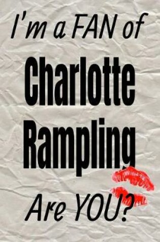 Cover of I'm a Fan of Charlotte Rampling Are You? Creative Writing Lined Journal