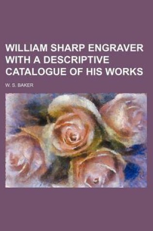 Cover of William Sharp Engraver with a Descriptive Catalogue of His Works