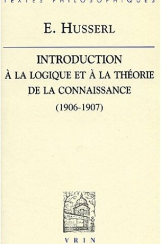 Cover of Edmund Husserl: Introduction a la Logique Et a la Theorie de la Connaissance Cours (1906/07)