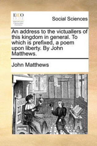 Cover of An Address to the Victuallers of This Kingdom in General. to Which Is Prefixed, a Poem Upon Liberty. by John Matthews.