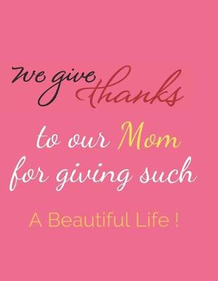 Book cover for We Give Thanks To Our Mom For Giving Such A Beautiful Life