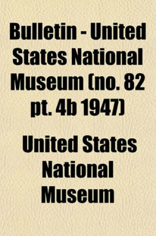 Cover of Bulletin - United States National Museum (No. 82 PT. 4b 1947)