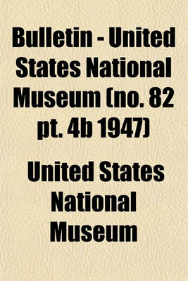 Book cover for Bulletin - United States National Museum (No. 82 PT. 4b 1947)