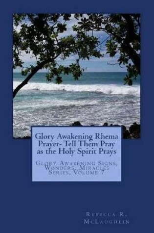 Cover of Glory Awakening Rhema Prayer- Tell Them Pray as the Holy Spirit Prays