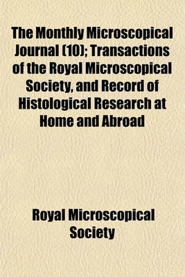 Book cover for The Monthly Microscopical Journal (Volume 10); Transactions of the Royal Microscopical Society, and Record of Histological Research at Home and Abroad