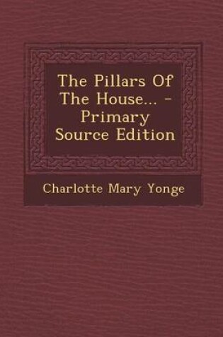 Cover of The Pillars of the House... - Primary Source Edition