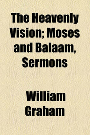 Cover of The Heavenly Vision; Moses and Balaam, Sermons