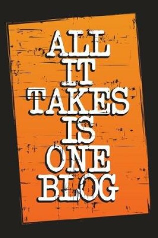 Cover of All It Takes Is One Blog