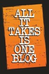 Book cover for All It Takes Is One Blog