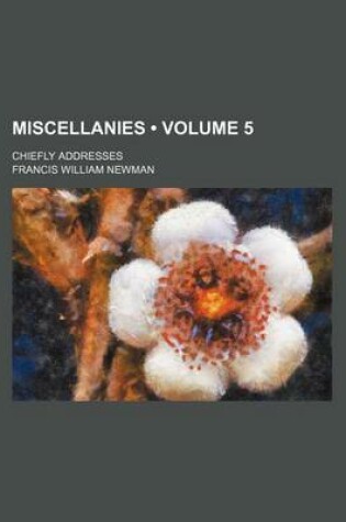 Cover of Miscellanies (Volume 5); Chiefly Addresses