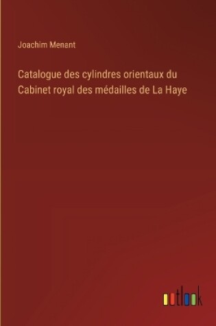 Cover of Catalogue des cylindres orientaux du Cabinet royal des médailles de La Haye