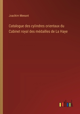 Book cover for Catalogue des cylindres orientaux du Cabinet royal des médailles de La Haye