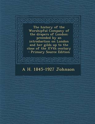 Book cover for The History of the Worshipful Company of the Drapers of London; Preceded by an Introduction on London and Her Gilds Up to the Close of the Xvth Centur