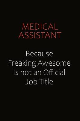 Book cover for Medical Assistant Because Freaking Awesome Is Not An Official job Title