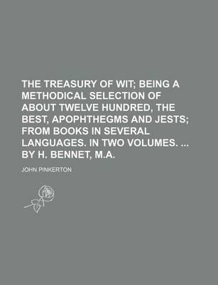 Book cover for The Treasury of Wit; Being a Methodical Selection of about Twelve Hundred, the Best, Apophthegms and Jests from Books in Several Languages. in Two Volumes. by H. Bennet, M.A.