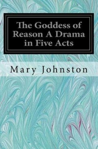 Cover of The Goddess of Reason a Drama in Five Acts