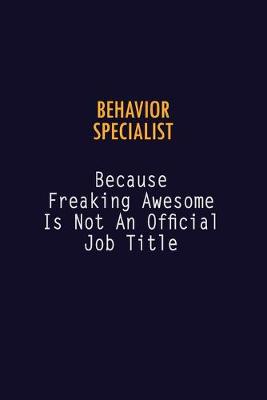 Book cover for Behavior Specialist Because Freaking Awesome is not An Official Job Title