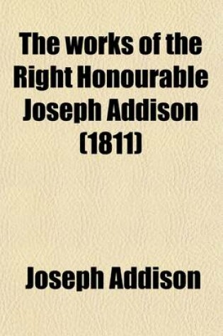 Cover of The Works of the Right Honourable Joseph Addison Volume 1