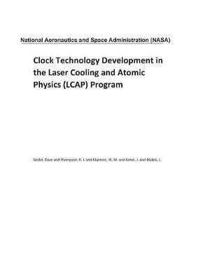 Book cover for Clock Technology Development in the Laser Cooling and Atomic Physics (Lcap) Program