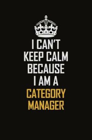 Cover of I Can't Keep Calm Because I Am A Category Manager