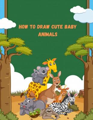 Book cover for How To Draw Cute Baby Animals