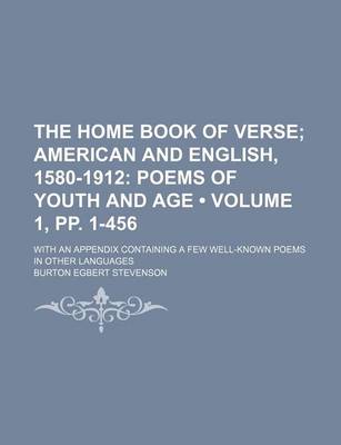 Book cover for The Home Book of Verse (Volume 1, Pp. 1-456); American and English, 1580-1912 Poems of Youth and Age. with an Appendix Containing a Few Well-Known Poems in Other Languages