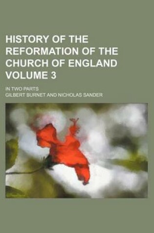Cover of History of the Reformation of the Church of England Volume 3; In Two Parts