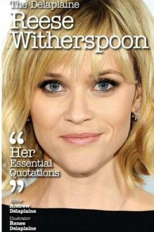 Cover of The Delaplaine Reese Witherspoon - Her Essential Quotations