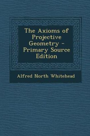 Cover of The Axioms of Projective Geometry - Primary Source Edition