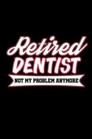 Cover of Retired Dentist Not My Problem Anymore