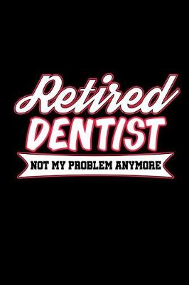 Book cover for Retired Dentist Not My Problem Anymore