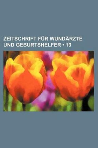 Cover of Zeitschrift Fur Wundarzte Und Geburtshelfer (13 )