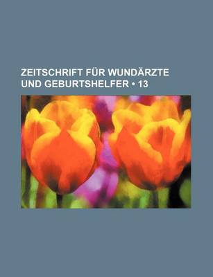 Book cover for Zeitschrift Fur Wundarzte Und Geburtshelfer (13 )