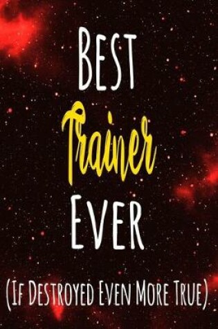 Cover of Best Trainer Ever (If Destroyed Even More True)