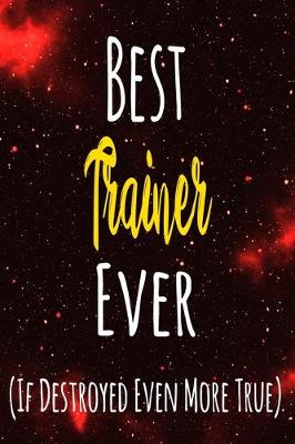 Book cover for Best Trainer Ever (If Destroyed Even More True)