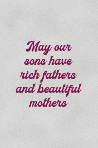 Cover of May Our Sons Have rich Fathers And Beautiful Mothers