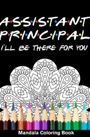Cover of Assistant Principal I'll Be There For You Mandala Coloring Book