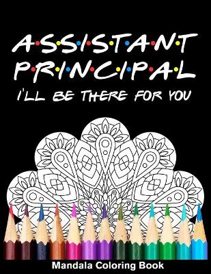 Book cover for Assistant Principal I'll Be There For You Mandala Coloring Book