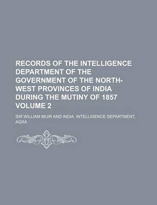 Book cover for Records of the Intelligence Department of the Government of the North-West Provinces of India During the Mutiny of 1857 Volume 2