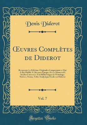 Book cover for uvres Complètes de Diderot, Vol. 7: Revues sur les Éditions Originales Comprenant ce Qui A Été Publié A Diverses Époques Et les Manuscrits Inédits Conservés A la Bibliothèque de l'Ermitage; Notices, Notes, Table Analytique Étude sur Diderot