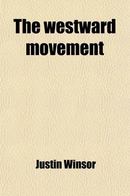 Book cover for The Westward Movement Volume 3; The Colonies and the Republic West of the Alleghanies, 1763-1798 with Full Cartographical Illustrations from Contemporary Sources