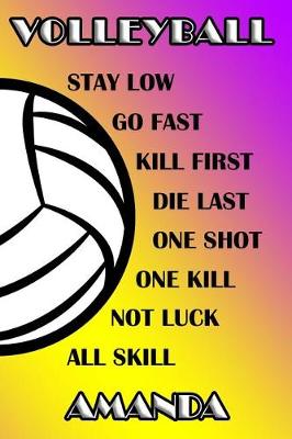 Book cover for Volleyball Stay Low Go Fast Kill First Die Last One Shot One Kill Not Luck All Skill Amanda