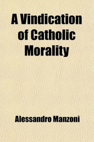 Cover of A Vindication of Catholic Morality; Or a Refutation of the Charges Brought Against It by Sismondi in His History of the Italian Republics During Th