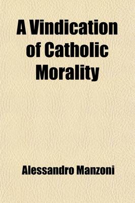 Book cover for A Vindication of Catholic Morality; Or a Refutation of the Charges Brought Against It by Sismondi in His History of the Italian Republics During Th