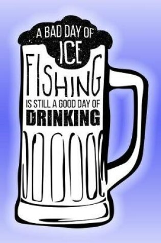 Cover of A Bad Day of Ice Fishing Is Still a Good Day of Drinking