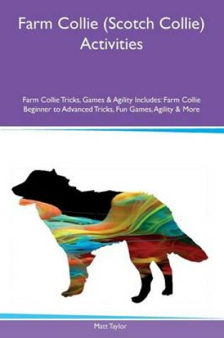 Cover of Farm Collie (Scotch Collie) Activities Farm Collie Tricks, Games & Agility Includes