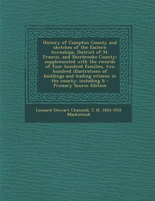 Book cover for History of Compton County and Sketches of the Eastern Townships, District of St. Francis, and Sherbrooke County; Supplemented with the Records of Four