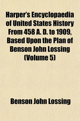 Book cover for Harper's Encyclopaedia of United States History from 458 A. D. to 1909, Based Upon the Plan of Benson John Lossing (Volume 5)